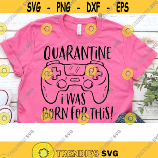 Quarantine I Was Born For This svg Quarantine I was born for this SVG Quarantine svg Gamer svg cameoquarantine 2020 svgfiles for cricut