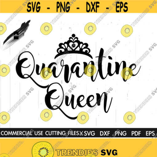 Quarantine Queen SVG Quarantine Svg Quarantined Svg Queen Svg Stay Home Svg Quarantine Shirt Crcut Silhouette Design 374