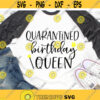 Quarantined Birthday Queen Svg Girl Birthday Svg Funny Quarantine Svg Birthday Shirt Svg Cut Files for Cricut Png Dxf Design 7467.jpg