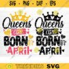Queens Are Born In April Svg File Queens Are Born In April Vector Printable Clipart Birthday Quote Svg Birthday Queen Sign Gift Design 950 copy