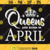 Queens are born in April Queens svg April Svg Birthday Svg Svg files Cut files Instant download. Design 297