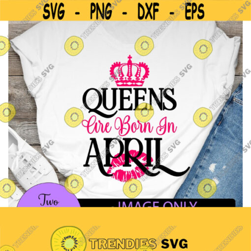 Queens are born in April. April Queen. Birthday queen. Sexy birthday. Aries. Taurus. Queen. Crown svg. Kiss svg. Design 1436