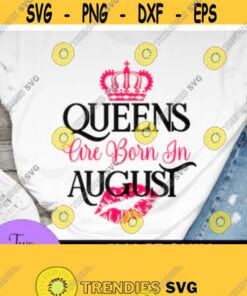 Queens Are Born In August August Queen Leo Queen Virgo Queen August Birthday Birthday Queen Crown Svg Kiss Svg Sexy Birthday Design 6 Cut Files Svg Clipart Silhouette