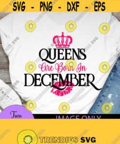 Queens Are Born In December December Queen Birthday Queen Sexy Birthday Crown Svg Kiss Svg Capricorn Sagittarius Queen Design 803 Cut Files Svg Clipart Silhouette Svg