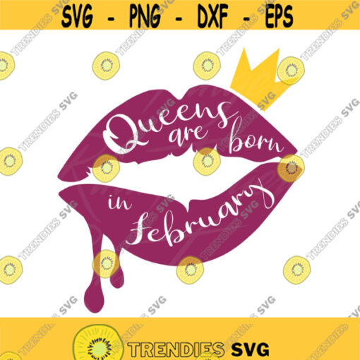 Queens are born in February svg birthday svg lips svg png dxf Cutting files Cricut Funny Cute svg designs print for t shirt quote svg queen Design 428
