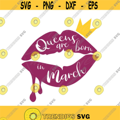 Queens are born in March svg birthday svg lips svg png dxf Cutting files Cricut Funny Cute svg designs print for t shirt quote svg queen Design 274