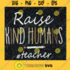 Raise Kind Humans Trending Svg Teacher Svg Teacher Shirt Teacher Gift Svg File For Cricut