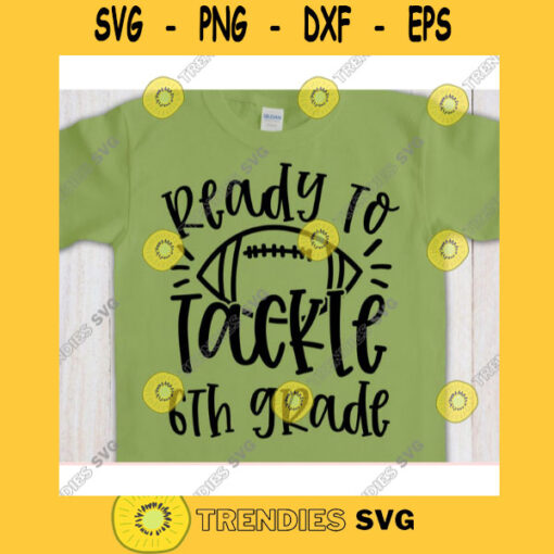 Ready to Tackle 6th Grade svgSixth grade shirt svgBack to School cut fileFirst day of school svg for cricutFootball quote svg