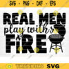 Real Men Play With Fire Svg File Vector Printable Clipart Funny BBQ Quote Svg Barbecue Grill Sayings Svg BBQ Shirt Print Decal Design 177 copy