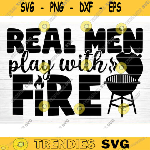 Real Men Play With Fire Svg File Vector Printable Clipart Funny BBQ Quote Svg Barbecue Grill Sayings Svg BBQ Shirt Print Decal Design 177 copy