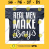 Real men make Boys svgDad svgFathers Day svgFather shirt svgDaddy svgPapa svgDad cut fileDad svg file for cricut