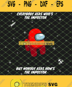 Red Among Us Astronaut Svg Everybody Asks Whos The Impostor But No Body Asks How The Impostor Sv
