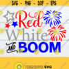 Red White And Boom 4th Of July Fourth Of July 4th Of July svg Cute 4th Of July USA svg Independence Day Digital Image Cut File svg Design 890
