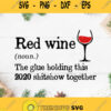 Red Wine The Glue Holding This 2020 Shitshow Together Svg Red Wine Svg Definition Red Wine The Glue Holding This 2020 Shitshow Together Svg