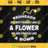 Redheads Are Not Fragile Like A Flower We Are Fragile Like A Bomb Svg Png