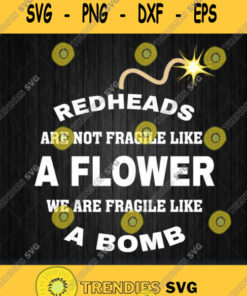 Redheads Are Not Fragile Like A Flower We Are Fragile Like A Bomb Svg Png Svg Cut Files Svg Clip
