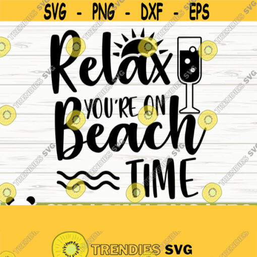 Relax Youre On Beach Time Summer Svg Summer Quote Svg Beach Svg Beach Life Svg Beach Shirt Svg Vacation Svg Tropical Svg Outdoor Svg Design 624
