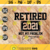 Retired 2021 Not My Problem Anymore Funny Retirement Svg cricut file clipart svg png eps dxf Design 13