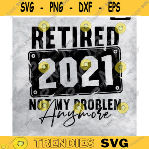Retired 2021 Not My Problem Anymore svg Retired life svgretirement svg pension svg officially retired svg grandma grandpa svg Design 166 copy