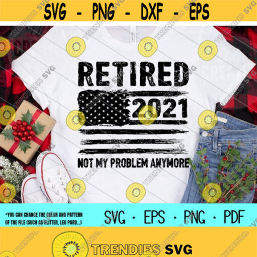 Retired 2021 Not My Problem Anymore svgFunny Retirement svgGrandpaGrandmaMomDadVeteranDigital DownloadPrintSublimation Design 59