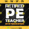 Retired Pe Teacher Retirement Not My Problem Anymore Svg Png Dxf Eps