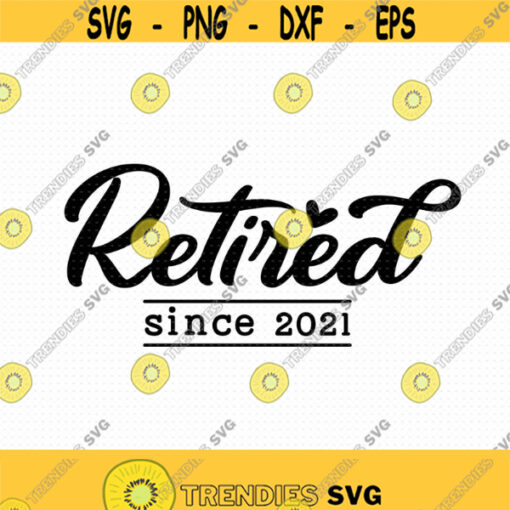 Retired Since 2021 Svg Png Eps Pdf Files Retired 2021 Svg Retirement Svg Retired svg Funny Retirement Svg Retirement Shirt Svg Design 271