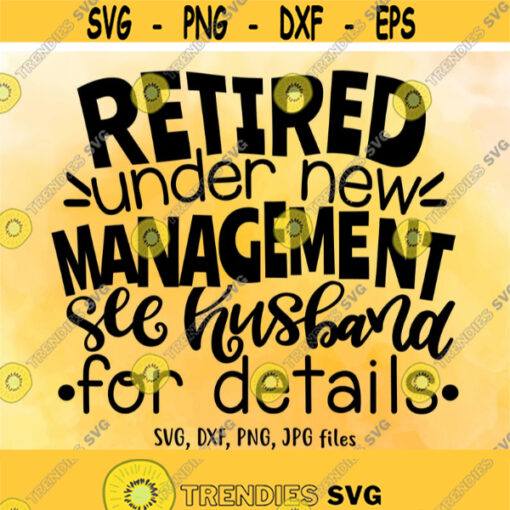 Retired Under New Management See Husband For Details SVG Retirement SVG Retirement Shirt Design Funny Retirement Saying svg Cut File Design 296