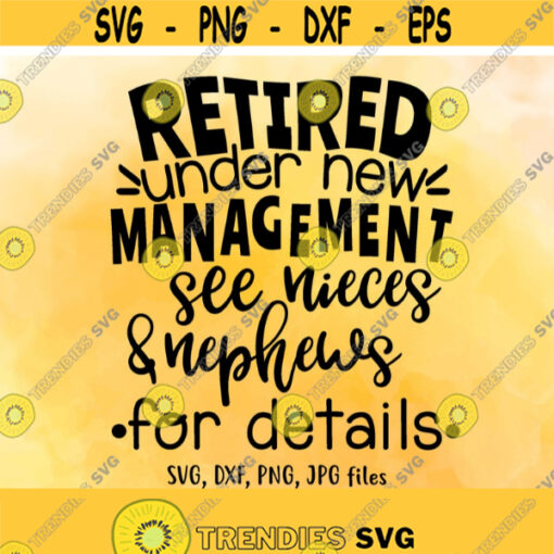 Retired Under New Management See Nieces Nephews For Details SVG Retirement SVG Retirement Shirt Design Funny Retirement Saying svg Design 500