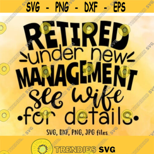 Retired Under New Management See Wife For Details SVG Retirement SVG Retirement Shirt Design Funny Retirement Saying svg Cut File Design 8