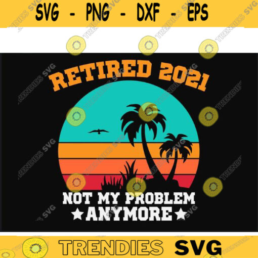 Retired is not my problem anymore SVG retired svg grandpa svg funny retirement svg retirement svg retirement shirt svg for lovers Design 85 copy