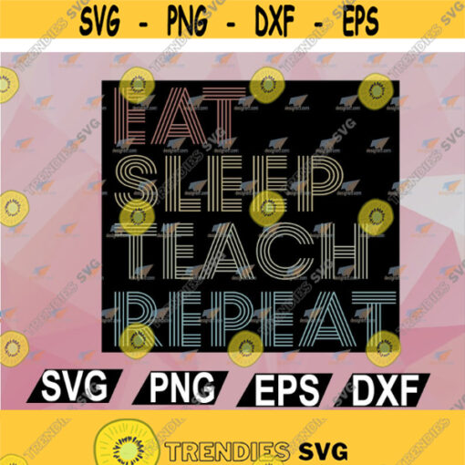 Retro Eat Sleep Teach Repeat School Life Best Gift For Teacher Teacher Birthday Gift Back To School Essential Cut File svg png eps dxf Design 96