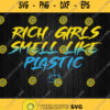 Rich Girls Smell Like Plastic Svg Png
