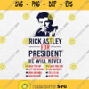 Rick Astley For President He Will Never Svg Png Dxf Eps