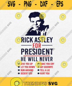 Rick Astley For President He Will Never Svg Png Dxf Eps Svg Cut Files Svg Clipart Silhouette Svg