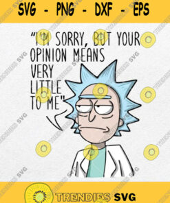 Rick Morty Sorry But Your Opinion Means Very Little To Me Svg Png Svg Cut Files Svg Clipart Silh