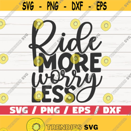 Ride More Worry Less SVG Cut File Cricut Commercial use Instant Download Silhouette Clip art Shirt Design Design 706