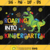 Roaring Into Kindergarten Dinosaur T Rex Svg Png