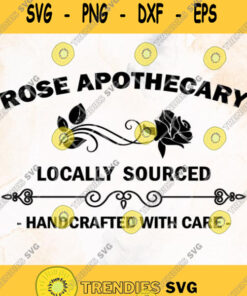 Rose Apothecary Locally Sourced Handcrafted With Care Svg Rose Svg Svg Cut Files Svg Clipart Sil