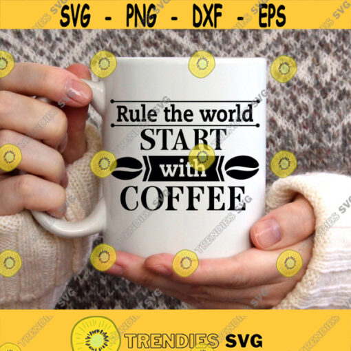 Rule The World Start With Coffee Svg Files for Cricut Coffee Cup Svg Coffee Lover Mug Svg Coffee Sayings Svg Files Digital Download Design 207