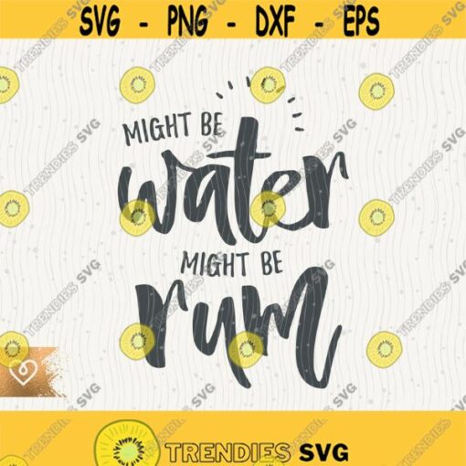 Rum Svg Cut File Might Be Rum Funny Rum Svg Rum Drinking Cricut Svg T shirt Design Might Be Water Svg Drunk Rum Svg Rum Quotes Cricut Design 374