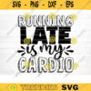 Running Late Is My Cardio SVG Cut File Gym SVG Bundle Gym Sayings Quotes Svg Fitness Quotes Svg Workout Motivation SvgSilhouette Cricut Design 1007 copy