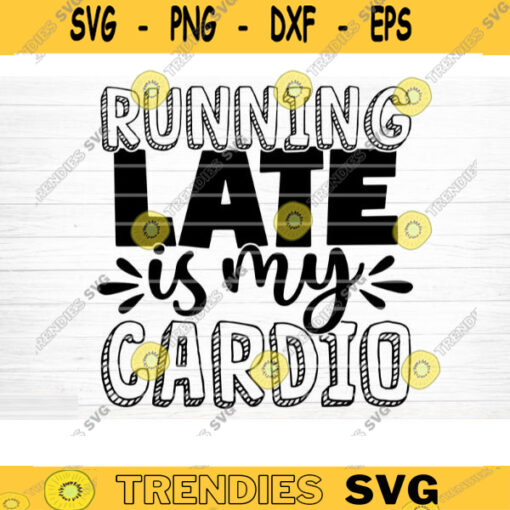 Running Late Is My Cardio SVG Cut File Gym SVG Bundle Gym Sayings Quotes Svg Fitness Quotes Svg Workout Motivation SvgSilhouette Cricut Design 1007 copy