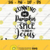 Running On Pumpkin Spice And Jesus Svg Fall Quote Svg Fall Svg Autumn Svg October Svg Christian Svg Religious Svg Fall Shirt Svg Design 483