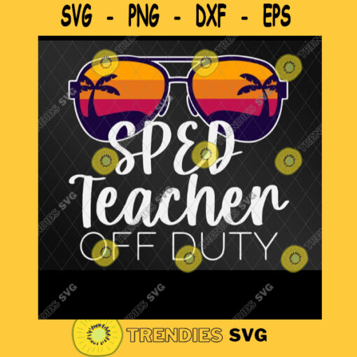 SPED Teacher Off Duty Summer Vacation Svg Best Gift Svg For First SLP In Holidays Teachers Day Gift Teacher Appreciation Cricut Design