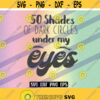 SVG 50 Shades Dark Circles Under My Eyes dxf eps svg cutfile silhouette cameo vector files Design 101