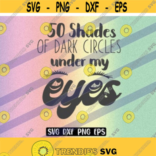 SVG 50 Shades Dark Circles Under My Eyes dxf eps svg cutfile silhouette cameo vector files Design 101