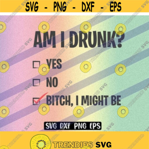 SVG Am I Drunk dxf png eps Bitch I Might Be vector cricut cutfile instant download Design 4
