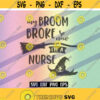 SVG Broom broke now Nurse dxf png eps instant download shirt gift Silhouette cameo cricut Design 199