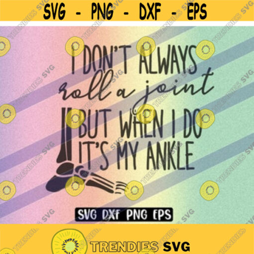 SVG Dont Always Roll a Joint dxf png eps instant download shirt gift Silhouette cameo cricut But When I do its My Ankle Design 188