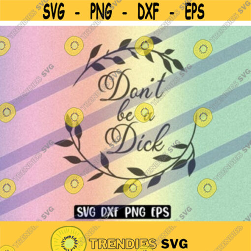 SVG Dont be Dick dxf png eps instant download shirt gift Silhouette cameo cricut Design 19